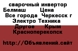 сварочный инвертор Белмаш-280 › Цена ­ 4 000 - Все города, Черкесск г. Электро-Техника » Другое   . Крым,Красноперекопск